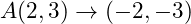  A(2, 3) \rightarrow (-2, -3) 