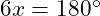  6x = 180^\circ 