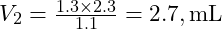  V_2 = \frac{1.3 \times 2.3}{1.1} = 2.7 , \text{mL} 