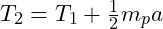  T_2 = T_1 + \frac{1}{2} m_p a 