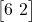  \begin{bmatrix} 6 \ 2 \end{bmatrix} 