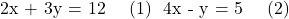  \begin{align<em>} 2x + 3y &= 12 \quad (1) \ 4x - y &= 5 \quad (2) \end{align</em>} 