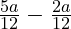  \frac{5a}{12} - \frac{2a}{12} 