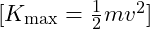 [ K_{\text{max}} = \frac{1}{2} m v^2 ]