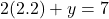  2(2.2) + y = 7 