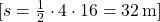 [ s = \frac{1}{2} \cdot 4 \cdot 16 = 32 \, \text{m} ]