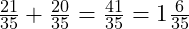  \frac{21}{35} + \frac{20}{35} = \frac{41}{35} = 1 \frac{6}{35} 