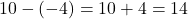  10 - (-4) = 10 + 4 = 14 