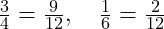  \frac{3}{4} = \frac{9}{12}, \quad \frac{1}{6} = \frac{2}{12} 