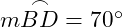  m \overset{\frown}{BD} = 70^\circ 