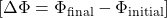 [ \Delta \Phi = \Phi_{\text{final}} - \Phi_{\text{initial}} ]