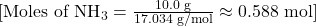 [ \text{Moles of NH}_3 = \frac{10.0 \text{ g}}{17.034 \text{ g/mol}} \approx 0.588 \text{ mol} ]