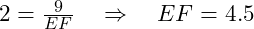  2 = \frac{9}{EF} \quad \Rightarrow \quad EF = 4.5 