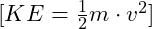 [ KE = \frac{1}{2} m \cdot v^2 ]