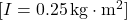 [ I = 0.25 \, \text{kg} \cdot \text{m}^2 ]