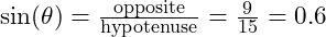  \sin(\theta) = \frac{\text{opposite}}{\text{hypotenuse}} = \frac{9}{15} = 0.6 