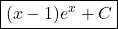  \boxed{(x - 1)e^x + C} 