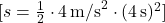 [ s = \frac{1}{2} \cdot 4 \, \text{m/s}^2 \cdot (4 \, \text{s})^2 ]