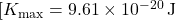 [ K_{\text{max}} = 9.61 \times 10^{-20} \, \text{J} 