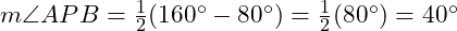  m \angle APB = \frac{1}{2}(160^\circ - 80^\circ) = \frac{1}{2}(80^\circ) = 40^\circ 