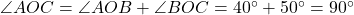  \angle AOC = \angle AOB + \angle BOC = 40^\circ + 50^\circ = 90^\circ 