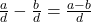  \frac{a}{d} - \frac{b}{d} = \frac{a - b}{d} 