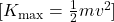 [ K_{\text{max}} = \frac{1}{2} m v^2 ]