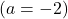 (a = -2)