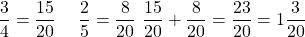  \begin{array}{c} \begin{aligned} &\frac{3}{4} = \frac{15}{20} \ &\frac{2}{5} = \frac{8}{20} \ &\frac{15}{20} + \frac{8}{20} = \frac{23}{20} = 1 \frac{3}{20} \end{aligned} \end{array} 