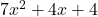  7x^2 + 4x + 4 