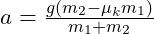  a = \frac{g (m_2 - \mu_k m_1)}{m_1 + m_2} 