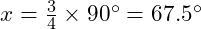  x = \frac{3}{4} \times 90^\circ = 67.5^\circ 