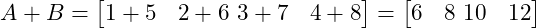  A + B = \begin{bmatrix} 1 + 5 & 2 + 6 \ 3 + 7 & 4 + 8 \end{bmatrix} = \begin{bmatrix} 6 & 8 \ 10 & 12 \end{bmatrix} 