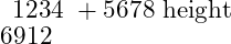  \begin{array}{c} 1234 \ +5678 \ \hline 6912 \end{array} 