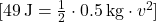 [ 49 \, \text{J} = \frac{1}{2} \cdot 0.5 \, \text{kg} \cdot v^2 ]