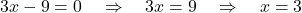  3x - 9 = 0 \quad \Rightarrow \quad 3x = 9 \quad \Rightarrow \quad x = 3 