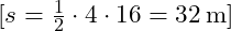 [ s = \frac{1}{2} \cdot 4 \cdot 16 = 32 \, \text{m} ]