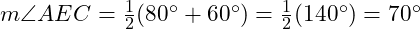  m \angle AEC = \frac{1}{2}(80^\circ + 60^\circ) = \frac{1}{2}(140^\circ) = 70^\circ 