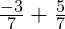  \frac{-3}{7} + \frac{5}{7} 