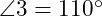  \angle 3 = 110^\circ 