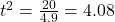 t^2 = \frac{20}{4.9} = 4.08