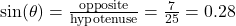  \sin(\theta) = \frac{\text{opposite}}{\text{hypotenuse}} = \frac{7}{25} = 0.28 