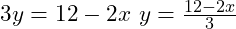  3y = 12 - 2x \ y = \frac{12 - 2x}{3} 