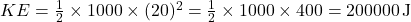 KE = \frac{1}{2} \times 1000 \times (20)^2 = \frac{1}{2} \times 1000 \times 400 = 200000 \, \text{J}