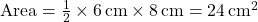 \text{Area} = \frac{1}{2} \times 6 \, \text{cm} \times 8 \, \text{cm} = 24 \, \text{cm}^2