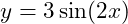  y = 3 \sin(2x) 