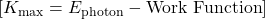 [ K_{\text{max}} = E_{\text{photon}} - \text{Work Function} ]