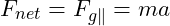  F_{net} = F_{g \parallel} = ma 