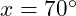  x = 70^\circ 