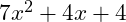  7x^2 + 4x + 4 